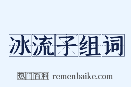 冰流子组词是什么意思的图片